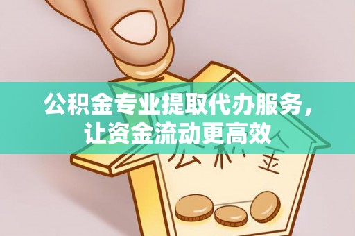 滦县公积金专业提取代办服务，让资金流动更高效