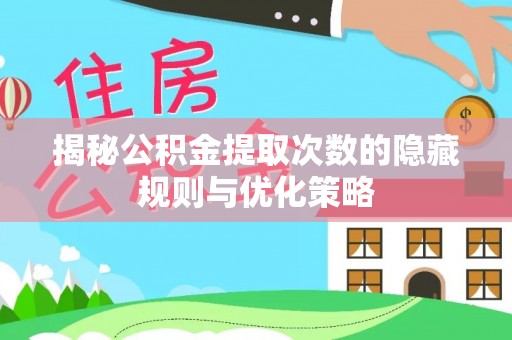 滦县揭秘公积金提取次数的隐藏规则与优化策略