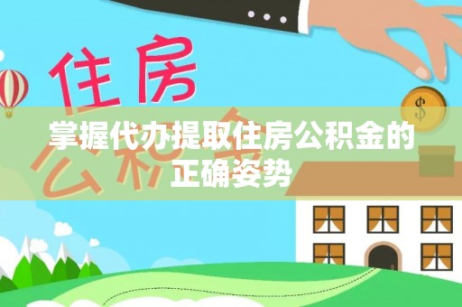 滦县掌握代办提取住房公积金的正确姿势