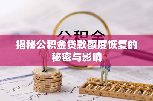 滦县揭秘公积金贷款额度恢复的秘密与影响
