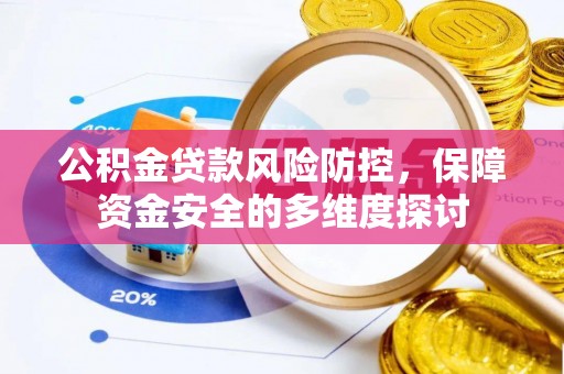 滦县公积金贷款风险防控，保障资金安全的多维度探讨