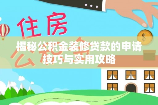 滦县揭秘公积金装修贷款的申请技巧与实用攻略