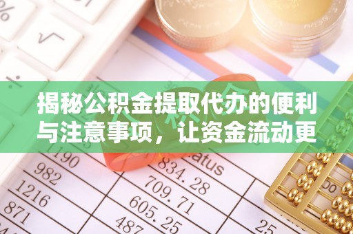 滦县揭秘公积金提取代办的便利与注意事项，让资金流动更高效
