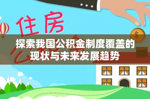 滦县探索我国公积金制度覆盖的现状与未来发展趋势