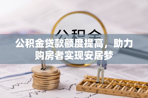 滦县公积金贷款额度提高，助力购房者实现安居梦