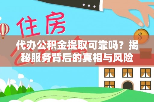 滦县代办公积金提取可靠吗？揭秘服务背后的真相与风险