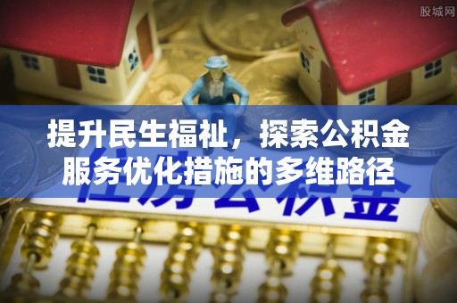 滦县提升民生福祉，探索公积金服务优化措施的多维路径