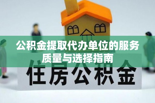滦县公积金提取代办单位的服务质量与选择指南