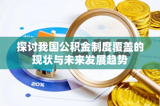 滦县探讨我国公积金制度覆盖的现状与未来发展趋势