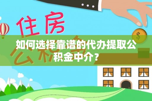 滦县如何选择靠谱的代办提取公积金中介？