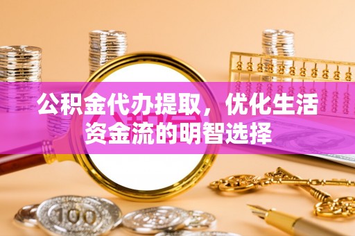 滦县公积金代办提取，优化生活资金流的明智选择
