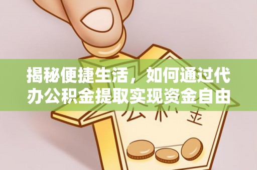 滦县揭秘便捷生活，如何通过代办公积金提取实现资金自由