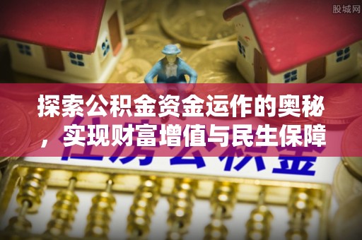 滦县探索公积金资金运作的奥秘，实现财富增值与民生保障