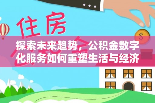 滦县探索未来趋势，公积金数字化服务如何重塑生活与经济