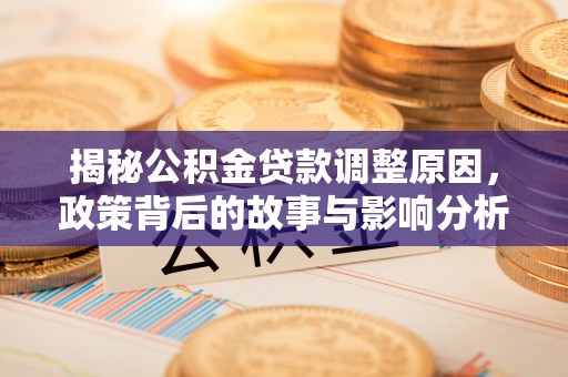 滦县揭秘公积金贷款调整原因，政策背后的故事与影响分析