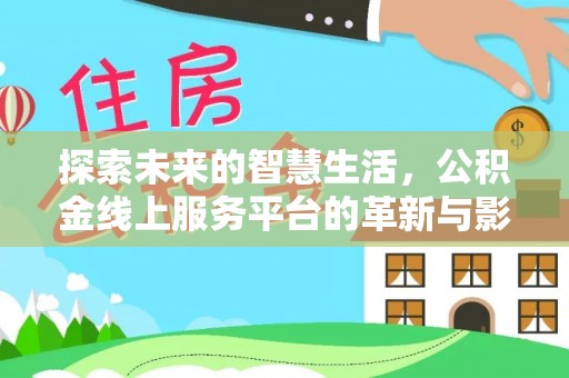滦县探索未来的智慧生活，公积金线上服务平台的革新与影响