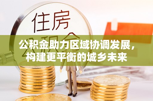 滦县公积金助力区域协调发展，构建更平衡的城乡未来