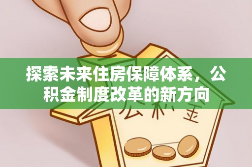 滦县探索未来住房保障体系，公积金制度改革的新方向