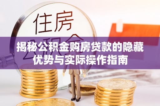 滦县揭秘公积金购房贷款的隐藏优势与实际操作指南