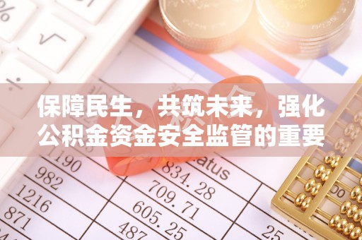 滦县保障民生，共筑未来，强化公积金资金安全监管的重要性