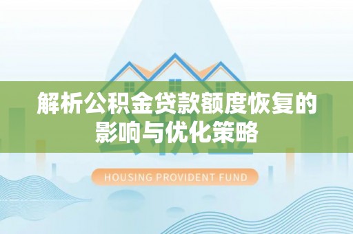 滦县解析公积金贷款额度恢复的影响与优化策略