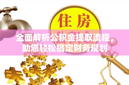 滦县全面解析公积金提取流程，助您轻松搞定财务规划