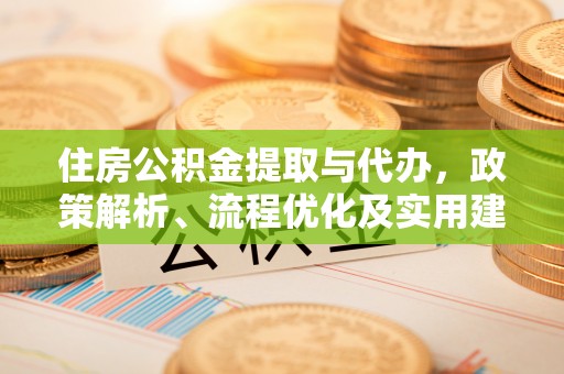 滦县住房公积金提取与代办，政策解析、流程优化及实用建议