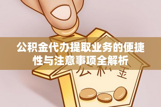 滦县公积金代办提取业务的便捷性与注意事项全解析