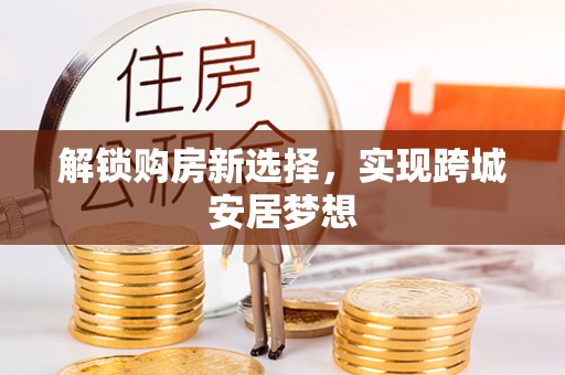 滦县解锁购房新选择，实现跨城安居梦想