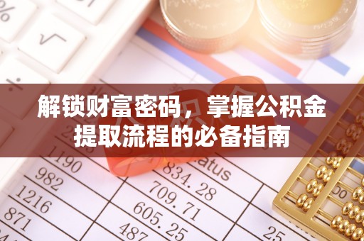 滦县解锁财富密码，掌握公积金提取流程的必备指南
