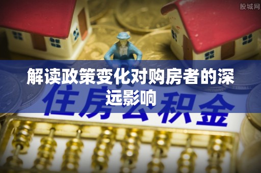 滦县解读政策变化对购房者的深远影响
