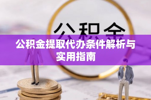 滦县公积金提取代办条件解析与实用指南