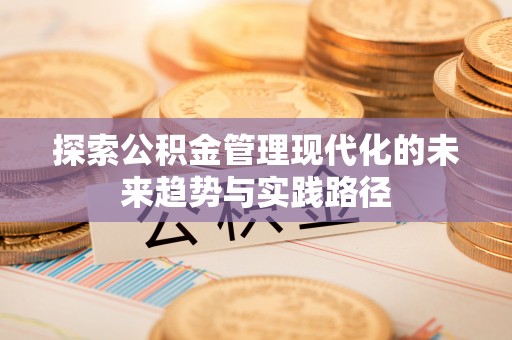 滦县探索公积金管理现代化的未来趋势与实践路径
