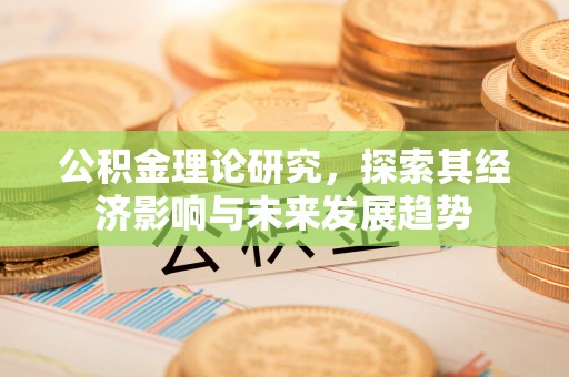 滦县公积金理论研究，探索其经济影响与未来发展趋势