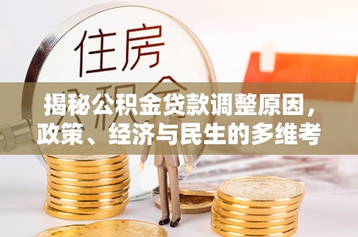 滦县揭秘公积金贷款调整原因，政策、经济与民生的多维考量