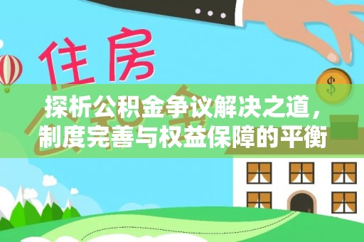 滦县探析公积金争议解决之道，制度完善与权益保障的平衡点
