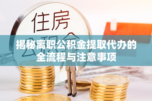 滦县揭秘离职公积金提取代办的全流程与注意事项