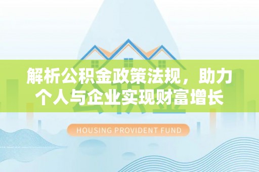 滦县解析公积金政策法规，助力个人与企业实现财富增长