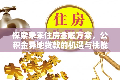 滦县探索未来住房金融方案，公积金异地贷款的机遇与挑战