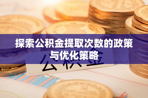 滦县探索公积金提取次数的政策与优化策略