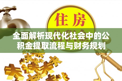 滦县全面解析现代化社会中的公积金提取流程与财务规划