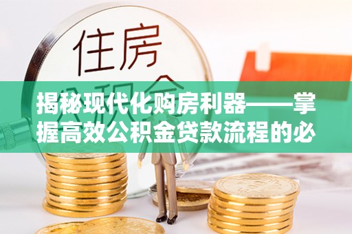 滦县揭秘现代化购房利器——掌握高效公积金贷款流程的必备指南