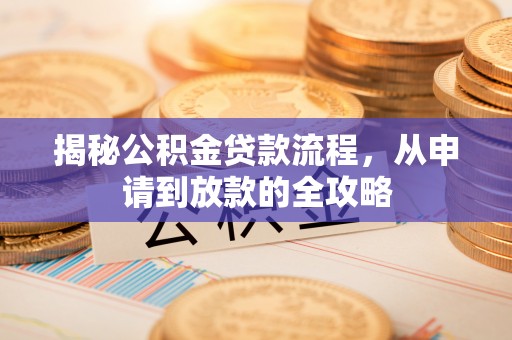 滦县揭秘公积金贷款流程，从申请到放款的全攻略