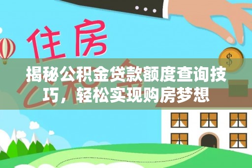 滦县揭秘公积金贷款额度查询技巧，轻松实现购房梦想
