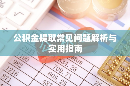 滦县公积金提取常见问题解析与实用指南