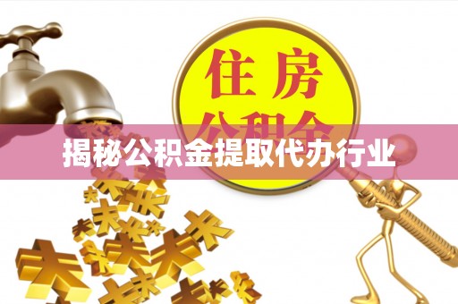 滦县揭秘公积金提取代办行业