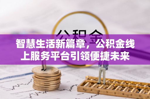 滦县智慧生活新篇章，公积金线上服务平台引领便捷未来