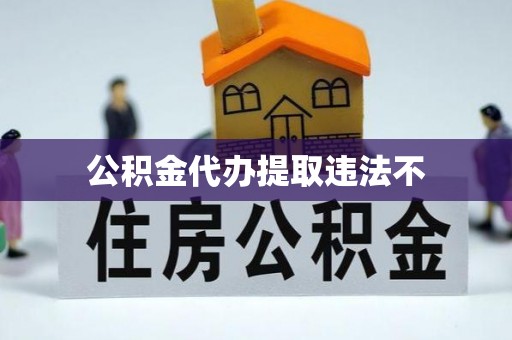 滦县公积金代办提取违法不