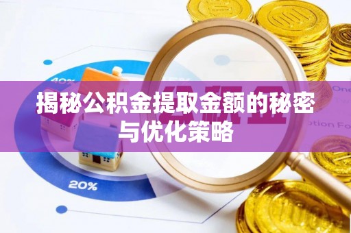 滦县揭秘公积金提取金额的秘密与优化策略