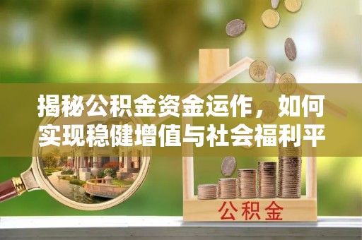 滦县揭秘公积金资金运作，如何实现稳健增值与社会福利平衡
